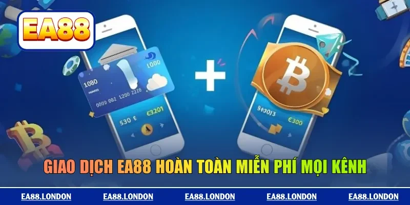 Giao dịch EA88 hoàn toàn miễn phí mọi kênh