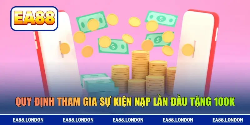 Quy định tham gia sự kiện nạp lần đầu tặng 100K
