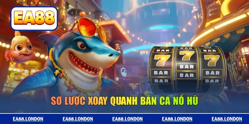 Sơ lược xoay quanh bắn cá nổ hũ