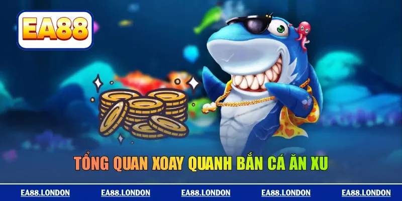 Tổng quan xoay quanh bắn cá ăn xu