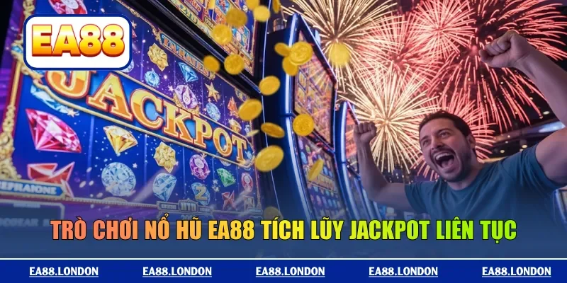 Trò chơi nổ hũ EA88 tích lũy jackpot liên tục
